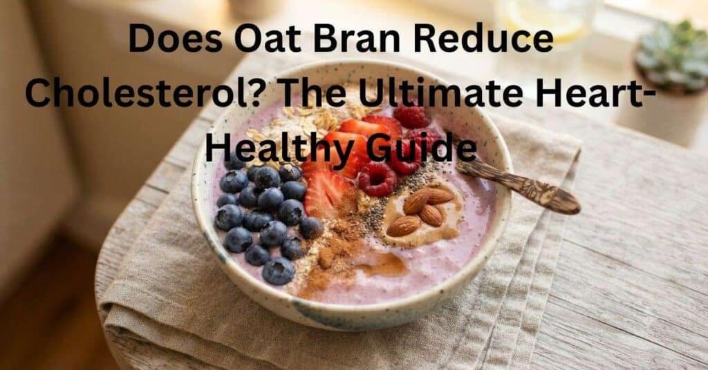 Does Oat Bran Reduce Cholesterol? The Ultimate Heart-Healthy Guide