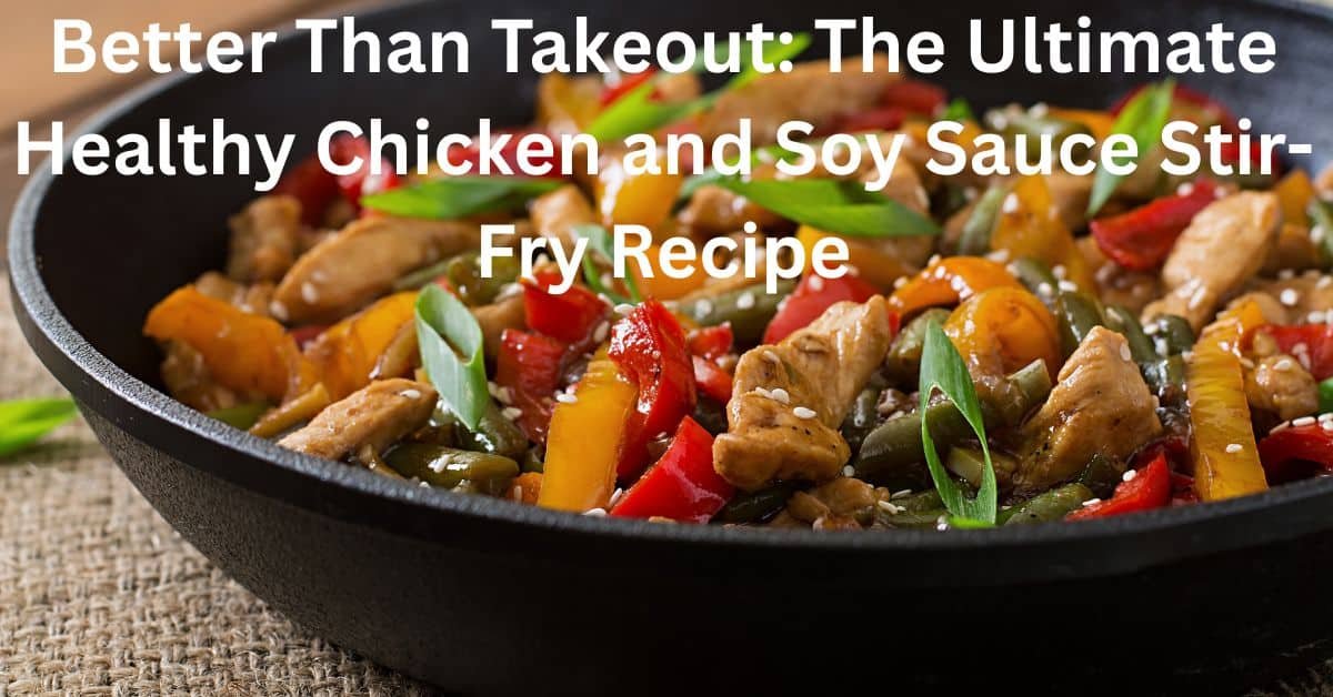 Better Than Takeout: The Ultimate Healthy Chicken and Soy Sauce Stir-Fry Recipe