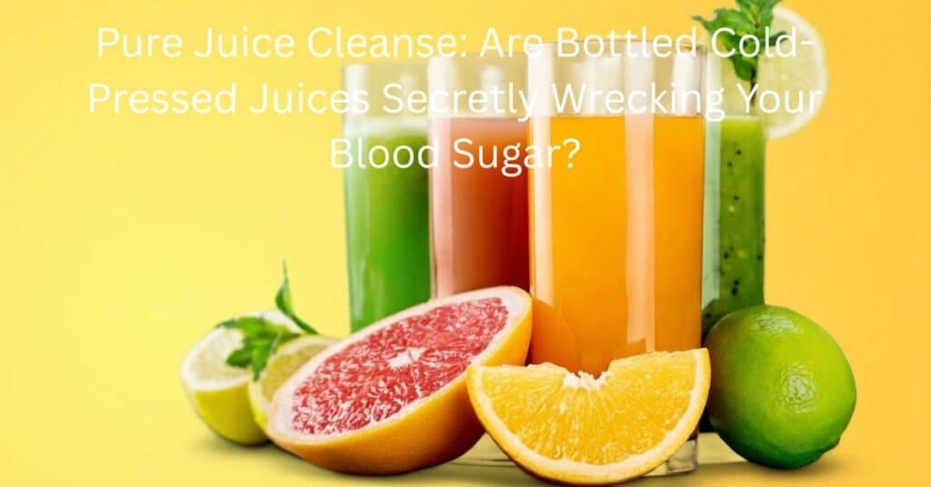 Pure Juice Cleanse: Are Bottled Cold-Pressed Juices Secretly Wrecking Your Blood Sugar?