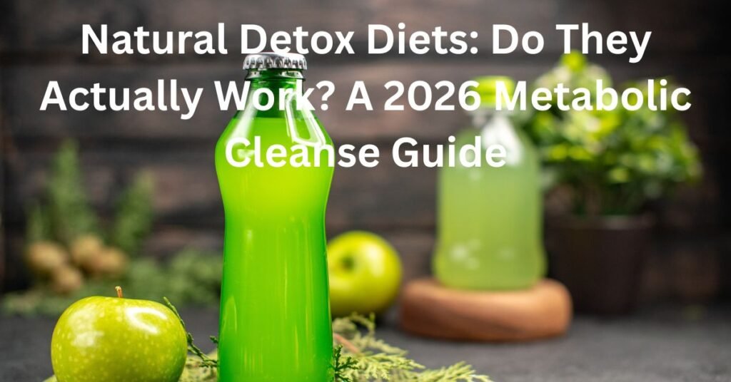 Natural Detox Diets: Do They Actually Work? A 2026 Metabolic Cleanse Guide