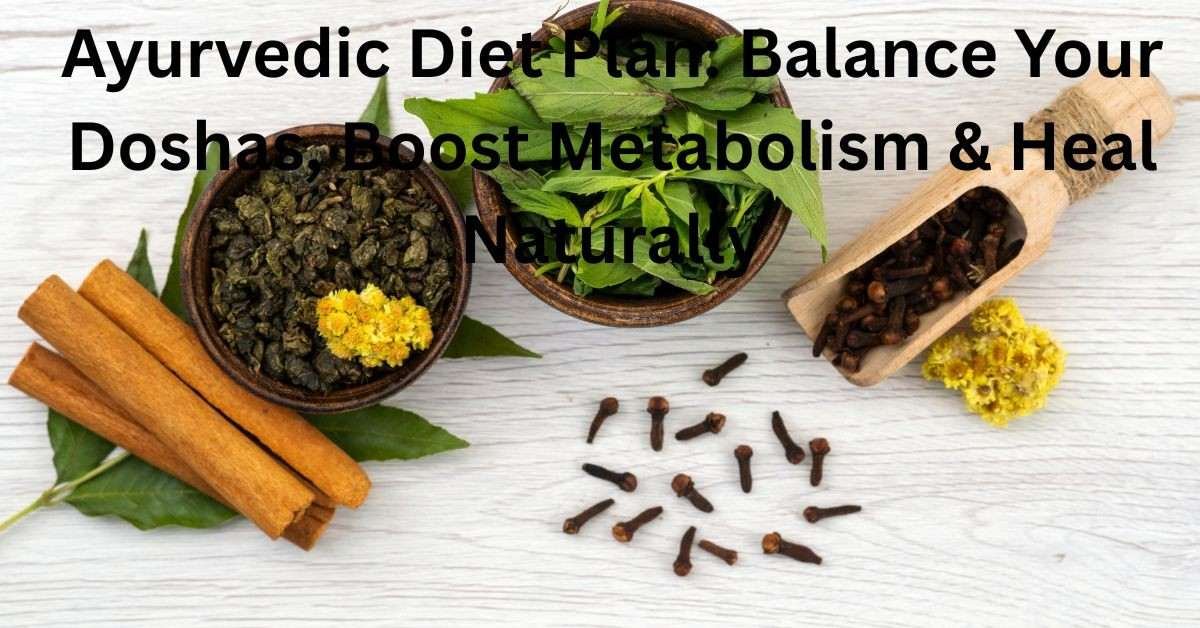 Ayurvedic Diet Plan: Balance Your Doshas, Boost Metabolism & Heal Naturally